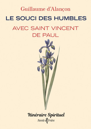 SOUCI DES HUMBLES AVEC SAINT VINCENT DE PAUL (LE) - ITINERAIRE SPIRITUEL - Guillaume Alançon - ARTEGE