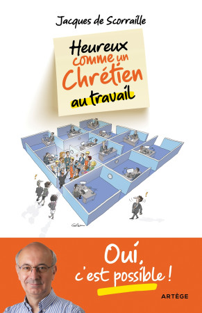 HEUREUX COMME UN CHRETIEN AU TRAVAIL / OUI, C-EST POSSIBLE ! - Jacques de Scoraille - ARTEGE