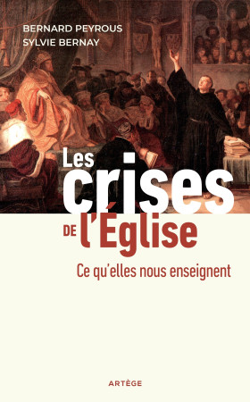 LES CRISES DE L-EGLISE - CE QU-ELLES NOUS ENSEIGNENT - Bernard Peyrous - ARTEGE