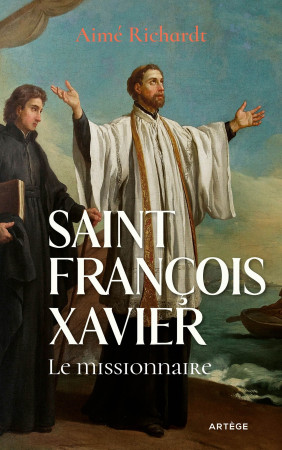 SAINT FRANCOIS XAVIER - LE MISSIONNAIRE - Aimé Richardt - ARTEGE