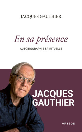 EN SA PRESENCE - AUTOBIOGRAPHIE SPIRITUELLE - JACQUES GAUTHIER - ARTEGE