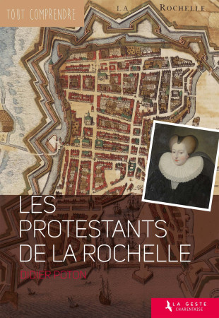 PROTESTANTS DE LA ROCHELLE - COLL TOUT COMPRENDRE - Didier Poton de Xaintrailles - GESTE