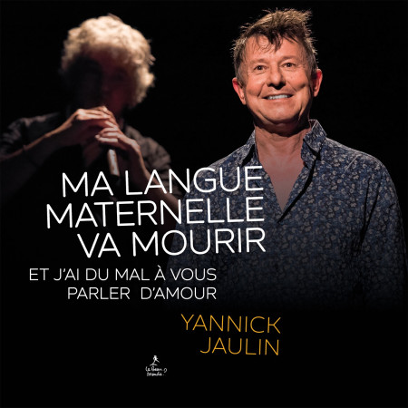 MA LANGUE MATERNELLE VA MOURIR ET J-AI DU MAL A VOUS PARLER D-AMOUR - Yannick Jaulin - GESTE