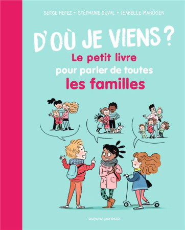 D'OU JE VIENS ? LE PETIT LIVRE POUR PARLER DE TOUTES LES FAMILLES - HEFEZ ET DUVAL ET MAROGER - Editions Akata