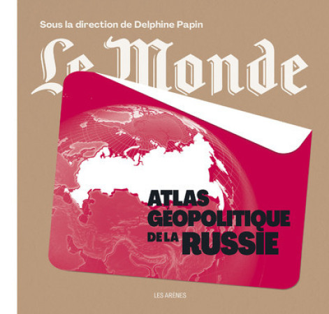 ATLAS GEOPOLITIQUE DE LA RUSSIE - Delphine Papin - ARENES