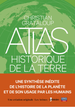 L-ATLAS HISTORIQUE DE LA TERRE - Christian Grataloup - ARENES