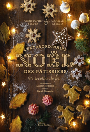 L-EXTRAORDINAIRE NOEL DES PATISSIERS. 80 RECETTES DE FETE - Christophe Felder - MARTINIERE BL