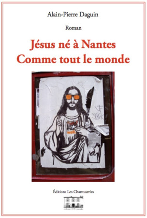 JESUS NE A NANTES COMME TOUT LE MONDE - Alain-Pierre Daguin - CHANTUSERIES