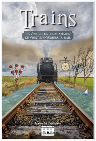 TRAINS LES VOYAGES EXTRAORDINAIRES DE VINGT AVENTURIERS DU RAIL - Roger Texier - CHANTUSERIES