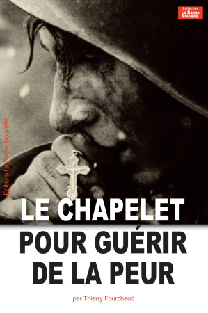 CHAPELET POUR GUERIR DE LA PEUR - Thierry Fourchaud - BONNENOUVELLE