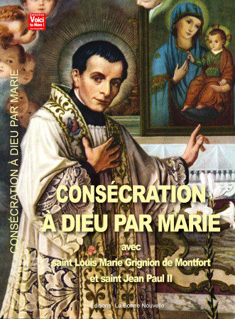 CONSECRATION A DIEU PAR MARIE AVEC SAINT LOUIS MARIE GRIGNION DE MONTOFRT ET SAINT JEAN PAUL II -  Thierry et Myriam Fourchaud - BONNENOUVELLE