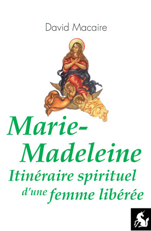 MARIE-MADELEINE ITINERAIRE SPIRITUEL D-UNE FEMME LIBEREE - Macaire, David - LICORNE