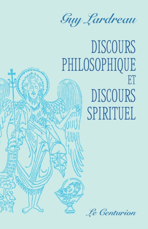 DISCOURS PHILOSOPHIQUE ET DISCOURS SPIRITUEL - Guy Lardreau - LE CENTURION