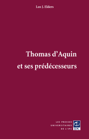 THOMAS D-AQUIN ET SES PREDECESSEURS - Leo J. Elders - PRESSES IPC