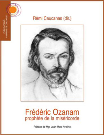 FREDERIC OZANAM. PROPHETE DE LA MISERICORDE -  Rémi Caucanas (dir.) - CHEMIN DIALOGUE