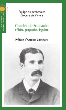 CHARLES DE FOUCAULD, OFFICIER, GEOGRAPHE, LINGUISTE -  Equipe du Centenaire - Diocèse de Viviers - CHEMIN DIALOGUE