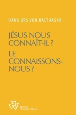 JESUS NOUS CONNAIT-IL ? LE CONNAISSONS-NOUS ? -  Hans Urs von Balthasar - JOHANNES VERLAG