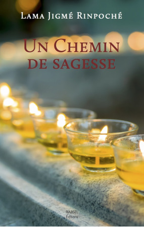 UN CHEMIN DE SAGESSE -  Lama Jigmé Rinpoché - RABSEL