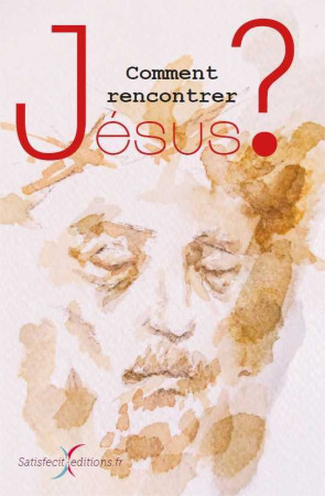 COMMENT RENCONTRER JESUS ? -  Collectif - SATISFECIT