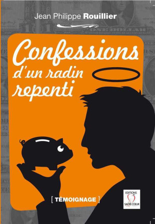 CONFESSIONS D-UN RADIN REPENTI - Jean-Philippe Rouillier - SACRE COEUR ED