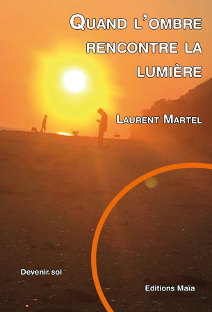 QUAND L'OMBRE RENCONTRE LA LUMIERE - Laurent Martel - MAIA