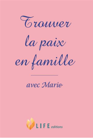 TROUVER LA PAIX EN FAMILLE, NEUVAINE AVEC MARIE - Guillaume d'Alançon - LIFE