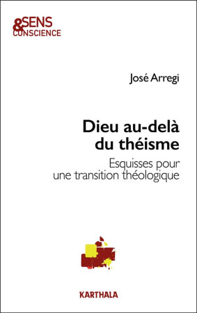 DIEU AU-DELA DU THEISME - ESQUISSES  POUR UNE TRANSITION THEOLOGIQUE - ARREGI JOSE - KARTHALA