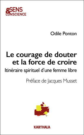 COURAGE DE DOUTER ET LA FORCE DE CROIRE (LE) - ITINERAIRE SPIRITUEL D-UNE FEMME LIBRE - PONTON ODILE - KARTHALA