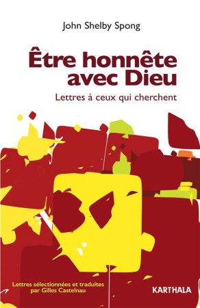 ETRE HONNETE AVEC DIEU. LETTRES A CEUX QUI CHERCHENT - SPONG JOHN SHELBY - KARTHALA