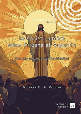 CHRIST LUMIERE SELON ORIGENE ET AUGUSTIN (LE) - VERS UNE MYSTIQUE DE L ILLUMINATION - D. A. WILSON VALERRY - PUBLIBOOK