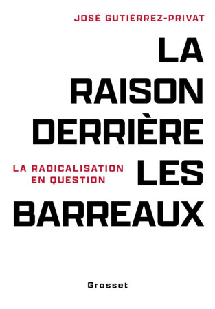 RAISON DERRIERE LES BARREAUX (LA)- LA RADICALISATION EN QUESTIONS - GUTIERREZ-PRIVAT J. - GRASSET