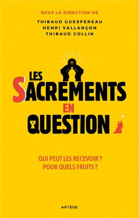 SACREMENTS EN QUESTION (LES)- QUELLE EST LEUR PLACE ? POUR QUI SONT-ILS ? A QUOI SERVENT-ILS ? - GUESPEREAU/COLLIN - ARTEGE