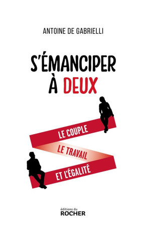 S-EMANCIPER A DEUX - LE COUPLE, LE TRAVAIL ET L-EGALITE - GABRIELLI ANTOINE DE - DU ROCHER