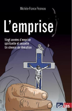 EMPRISE (L-) - 20 ANNEES D-EMPRISE SPIRITUELLE ET SEXUELLE - UN CHEMIN DE LIBERATION - MICHELE-FRANCE PESNEAU - GOLIAS