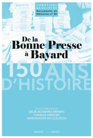 DE LA BONNE PRESSE A BAYARD 150 ANS D-HISTOIRE - MERCIER CHARLES - BAYARD ADULTE