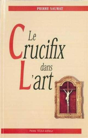 CRUCIFIX DANS L ART - SAURAT, PIERRE - TEQUI