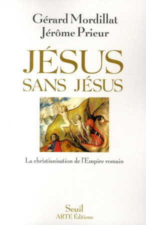 JESUS SANS JESUS - LA CHRISTIANISATION DE L'EMPIRE ROMAIN - MORDILLAT/PRIEUR - SEUIL