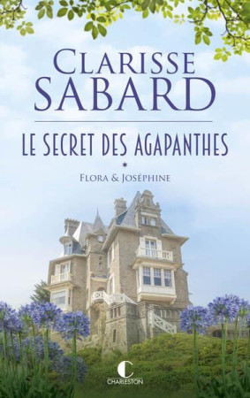 SECRET DES AGAPANTHES TOME 1 (LE): FLORA & JOSEPHINE - SABARD CLARISSE - CHARLESTON