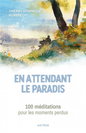 EN ATTENDANT LE PARADIS - 100 MEDITATIONS POUR LES MOMENTS PERDUS - HUMBRECHT T-D. - ARTEGE