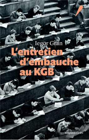 ENTRETIEN D-EMBAUCHE AU KGB - IEGOR GRAN - BAYARD CULTURE