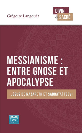 MESSIANISME : ENTRE GNOSE ET APOCALYPSE  -  JESUS DE NAZARETH ET SABBATAI TSEVI - LANGOUET GREGOIRE - EME MODULAIRES