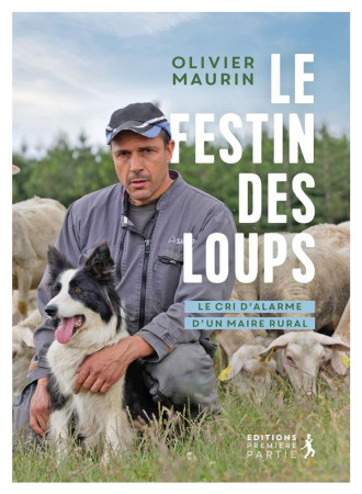 SORTEZ LE LOUP DU BOIS ! - LE CRI D ALARME D UN MAIRE RURAL - MAURIN OLIVIER - PREMIERE PARTIE