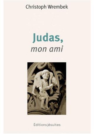 JUDAS, MON AMI - TOI QUI RAMENES JUDAS A LA MAISON DU PERE, FAIS-EN DE MEME POUR MOI - WREMBEK CHRISTOPH - PLUME APP