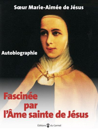 FASCINEE PAR L-AME SAINTE DE JESUS - AUTOBIOGRAPHIE - EDITION ILLUSTREE - SOEUR MARIE-AIMEE DE - CARMEL