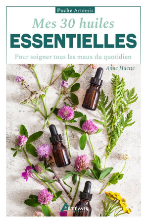 MES 30 HUILES ESSENTIELLES - POUR SOIGNER TOUS LES MAUX DU QUOTIDIEN - HUETE ANNE - ARTEMIS