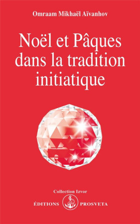 NOEL ET PAQUES DANS LA TRADITION INITIATIQUE - O. MIKHAEL AIVANHOV - PROSVETA