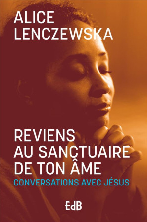 REVIENS AU SANCTUAIRE DE TON AME (NOUVELLE EDITION) - CONVERSATIONS AVEC JESUS - LENCZEWSKA ALICE - BEATITUDES