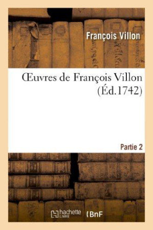 OEUVRES DE FRANCOIS VILLON. PARTIE 2 - VILLON-F - HACHETTE