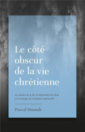 LE COTE OBSCUR DE LA VIE CHRETIENNE -  DENAULT, PASCAL - CRUCIFORME