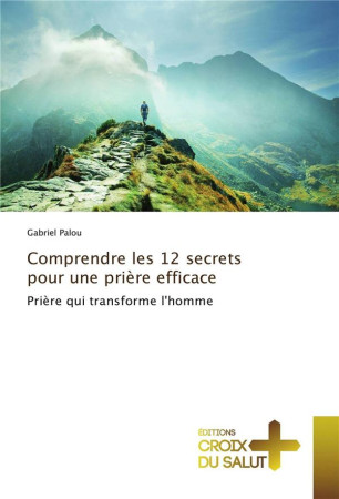 COMPRENDRE LES 12 SECRETS POUR UNE PRIERE EFFICACE : PRIERE QUI TRANSFORME L'HOMME - PALOU, GABRIEL - NC